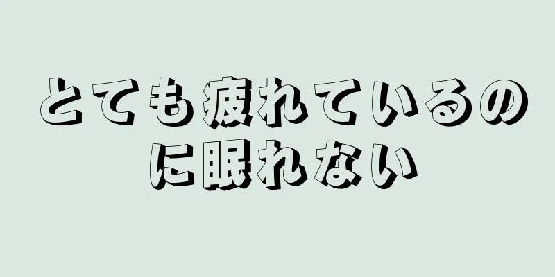 とても疲れているのに眠れない