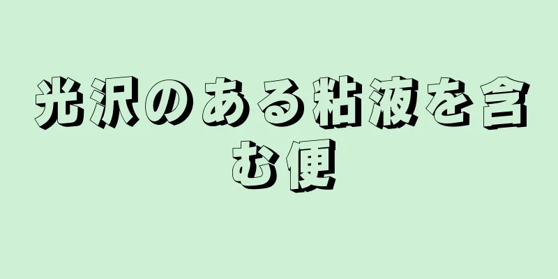 光沢のある粘液を含む便