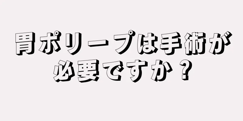 胃ポリープは手術が必要ですか？