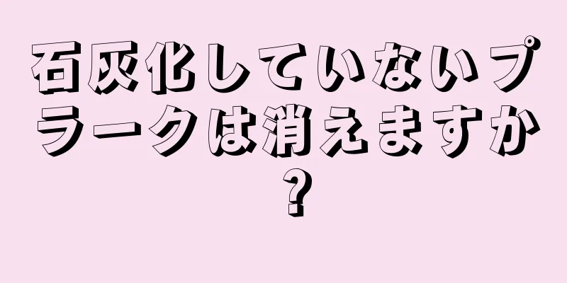 石灰化していないプラークは消えますか？