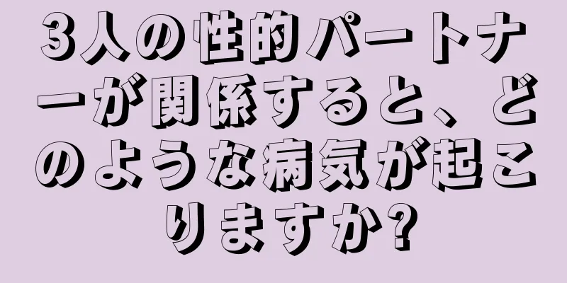 3人の性的パートナーが関係すると、どのような病気が起こりますか?