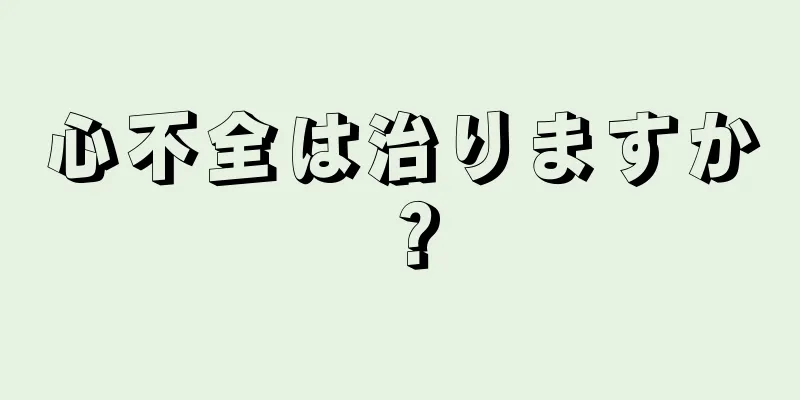 心不全は治りますか？