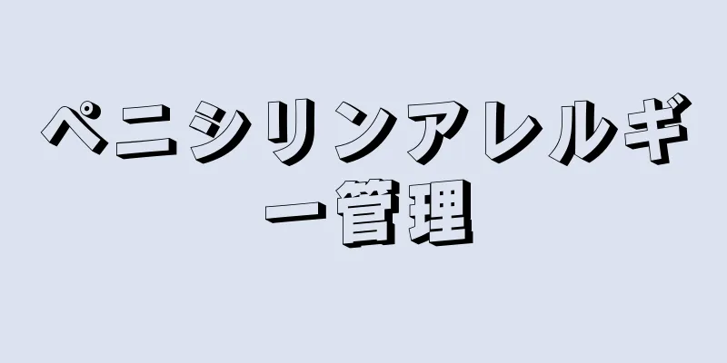 ペニシリンアレルギー管理