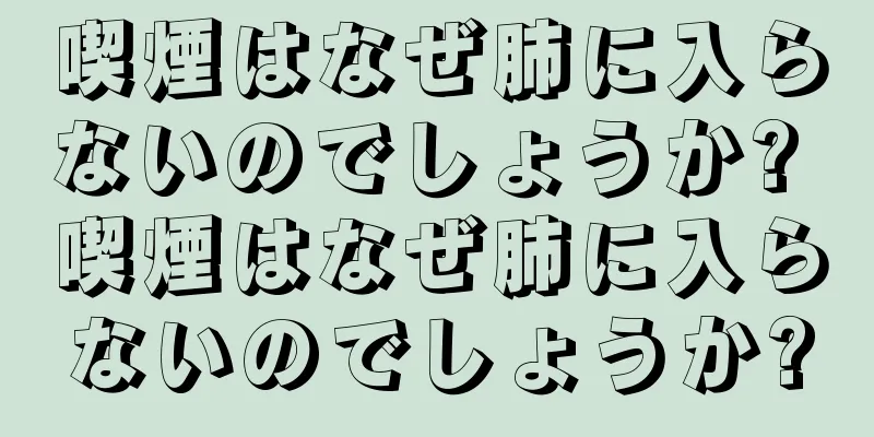 喫煙はなぜ肺に入らないのでしょうか? 喫煙はなぜ肺に入らないのでしょうか?