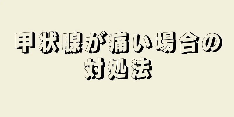 甲状腺が痛い場合の対処法