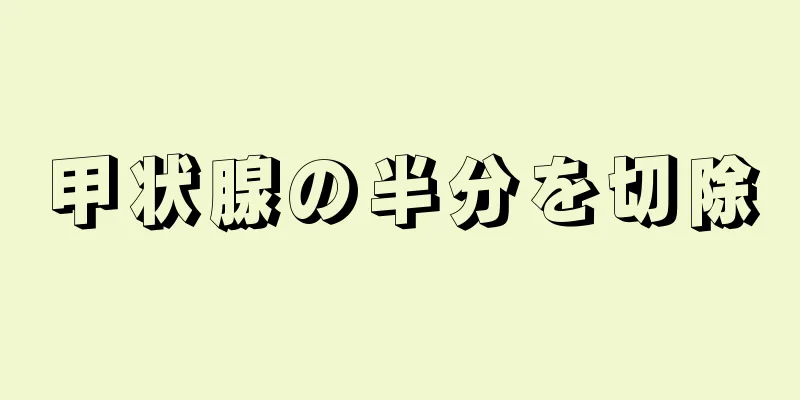 甲状腺の半分を切除