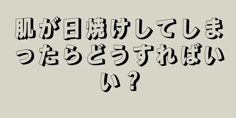 肌が日焼けしてしまったらどうすればいい？