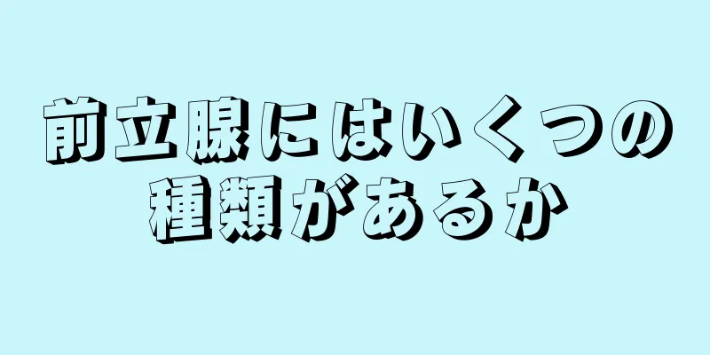 前立腺にはいくつの種類があるか