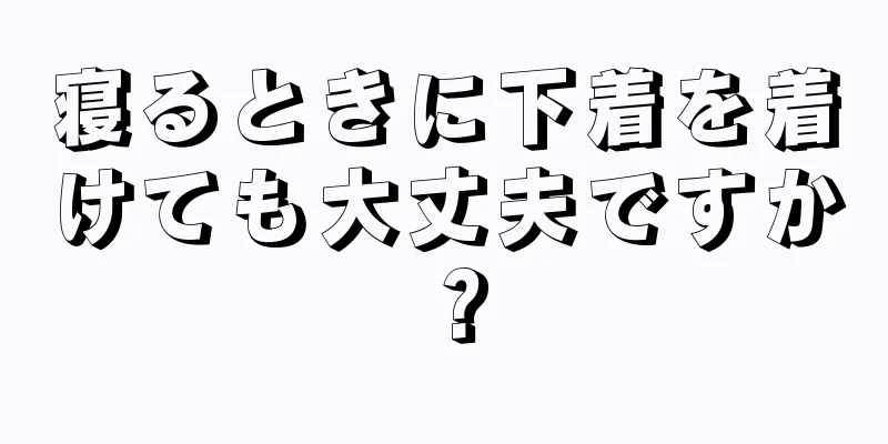 寝るときに下着を着けても大丈夫ですか？