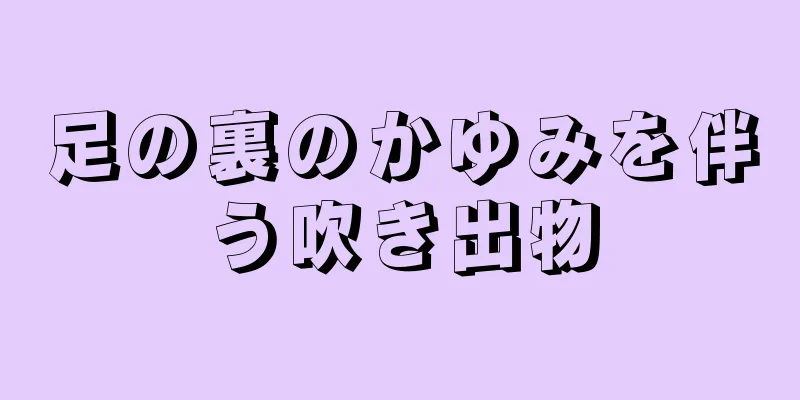 足の裏のかゆみを伴う吹き出物