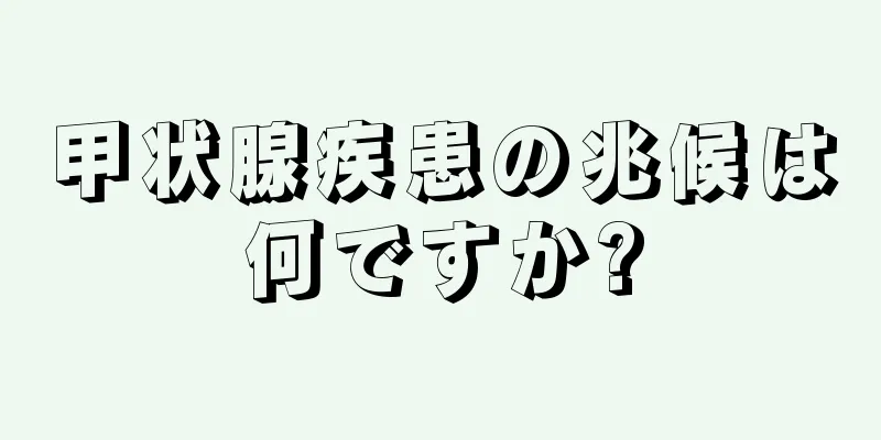 甲状腺疾患の兆候は何ですか?