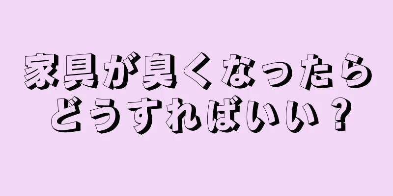 家具が臭くなったらどうすればいい？