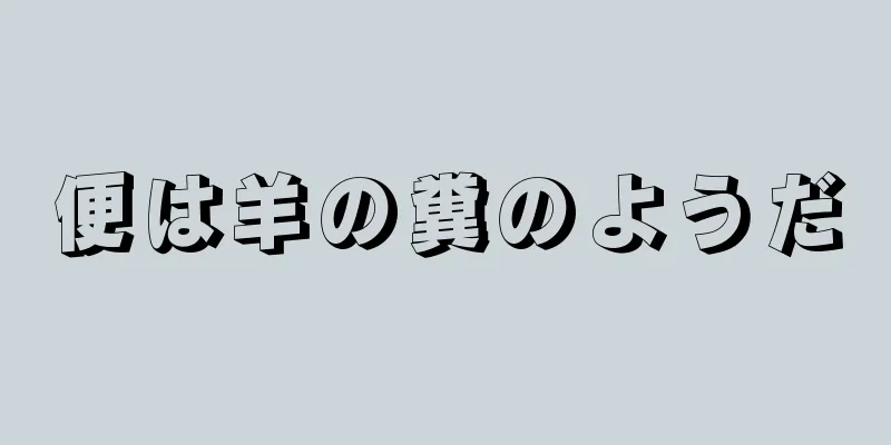 便は羊の糞のようだ