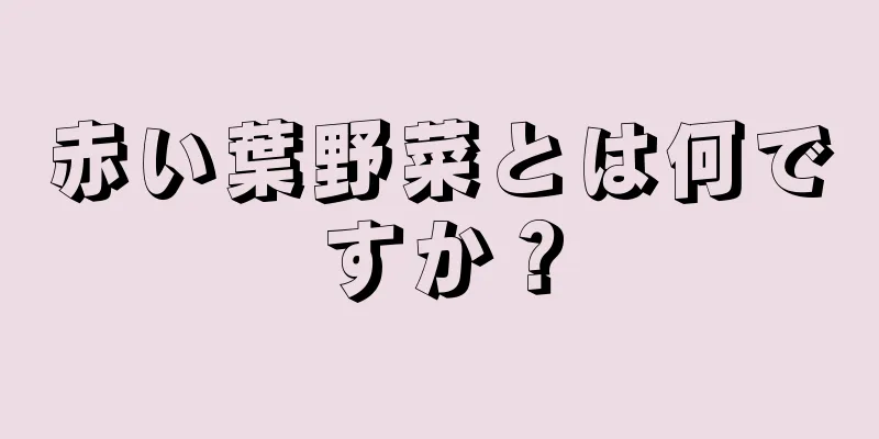 赤い葉野菜とは何ですか？