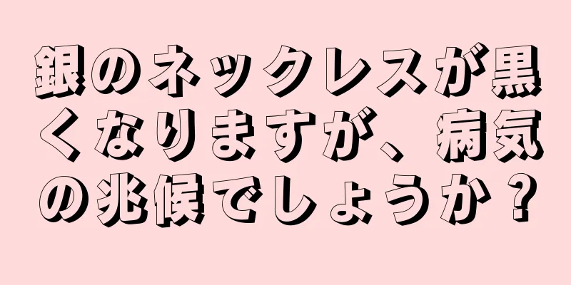 銀のネックレスが黒くなりますが、病気の兆候でしょうか？