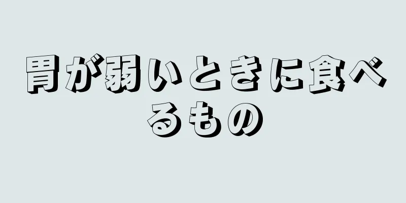 胃が弱いときに食べるもの