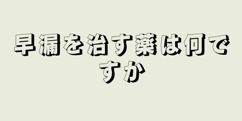 早漏を治す薬は何ですか