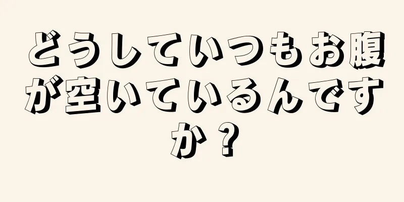 どうしていつもお腹が空いているんですか？