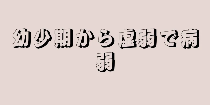 幼少期から虚弱で病弱