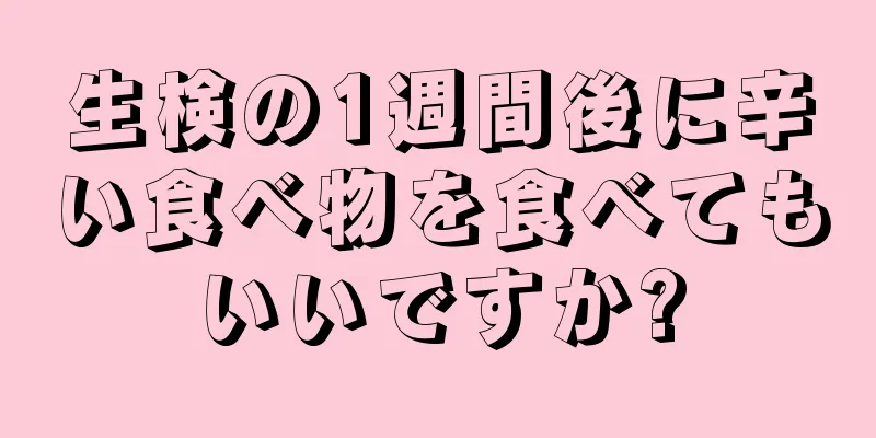 生検の1週間後に辛い食べ物を食べてもいいですか?