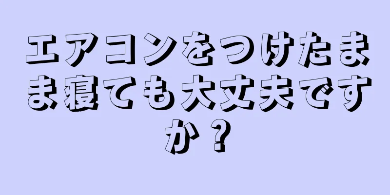 エアコンをつけたまま寝ても大丈夫ですか？