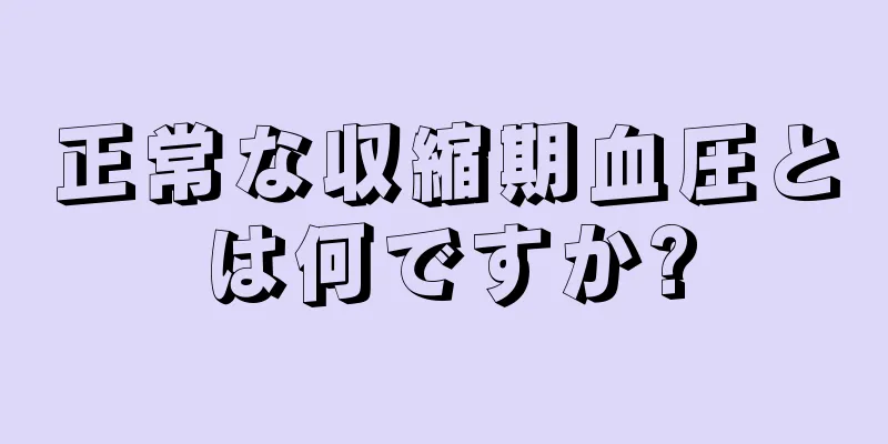 正常な収縮期血圧とは何ですか?