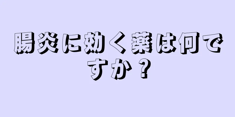 腸炎に効く薬は何ですか？