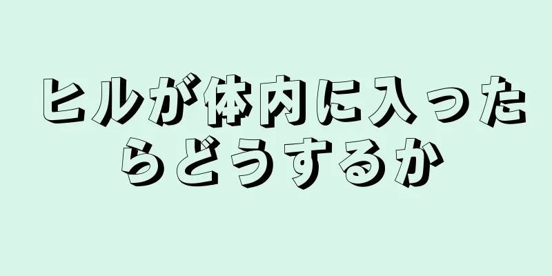 ヒルが体内に入ったらどうするか