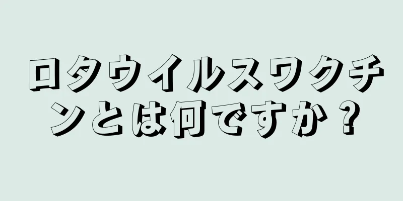 ロタウイルスワクチンとは何ですか？