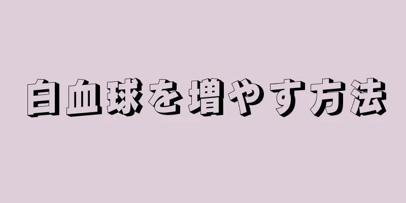 白血球を増やす方法