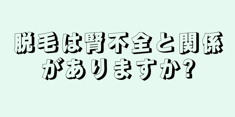 脱毛は腎不全と関係がありますか?