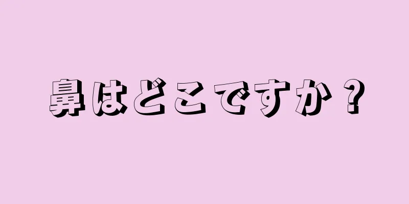 鼻はどこですか？