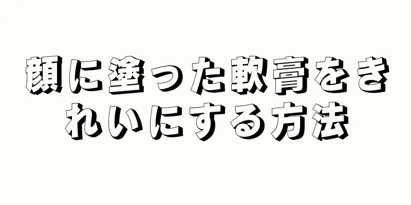 顔に塗った軟膏をきれいにする方法