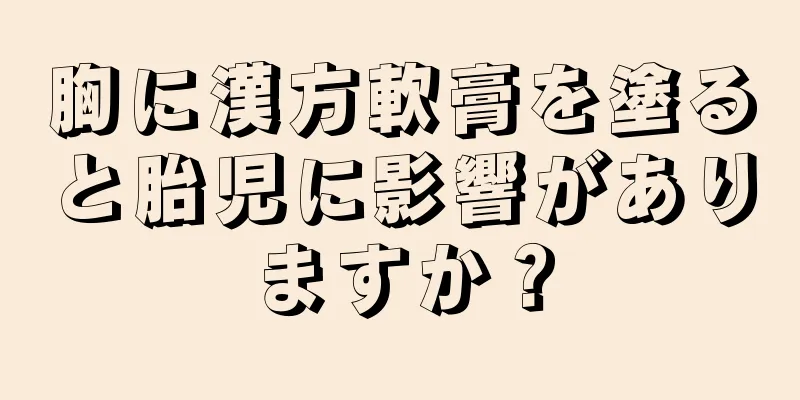 胸に漢方軟膏を塗ると胎児に影響がありますか？