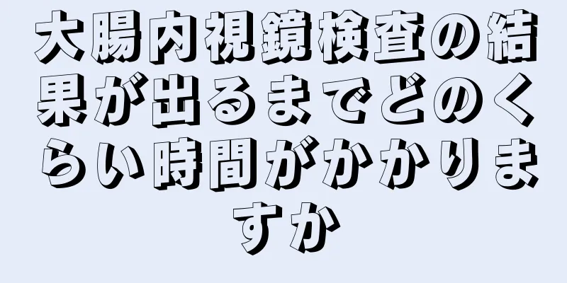 大腸内視鏡検査の結果が出るまでどのくらい時間がかかりますか