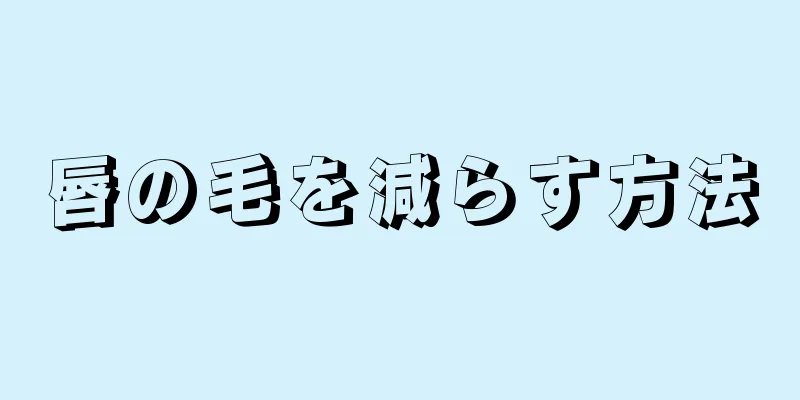 唇の毛を減らす方法