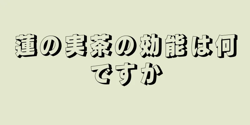 蓮の実茶の効能は何ですか