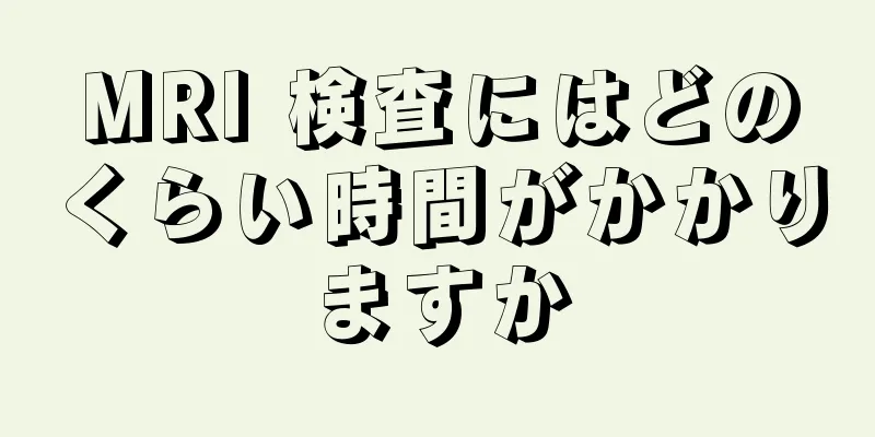 MRI 検査にはどのくらい時間がかかりますか