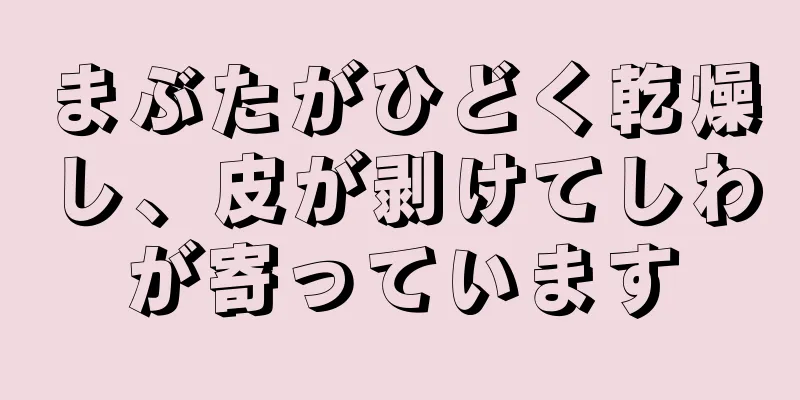 まぶたがひどく乾燥し、皮が剥けてしわが寄っています