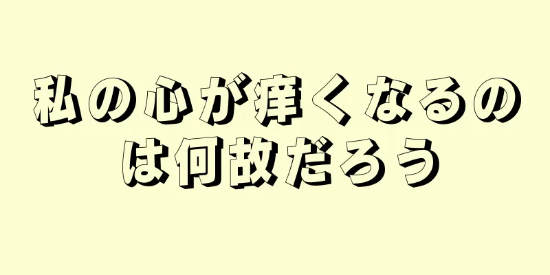 私の心が痒くなるのは何故だろう