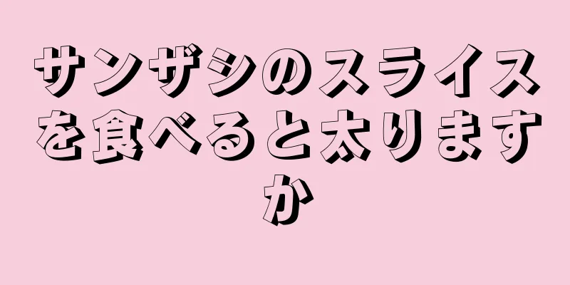 サンザシのスライスを食べると太りますか