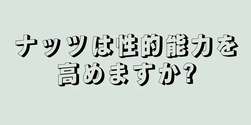 ナッツは性的能力を高めますか?