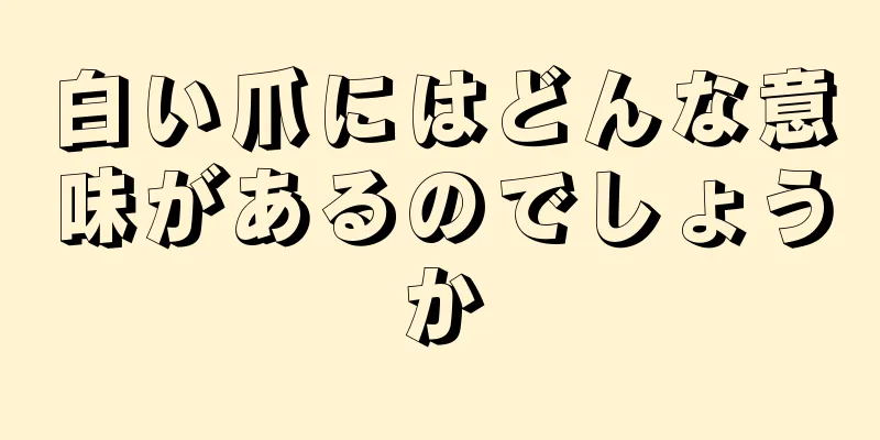 白い爪にはどんな意味があるのでしょうか