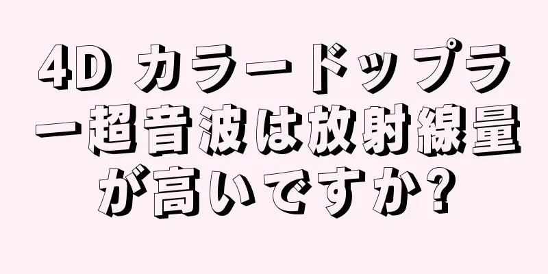 4D カラードップラー超音波は放射線量が高いですか?