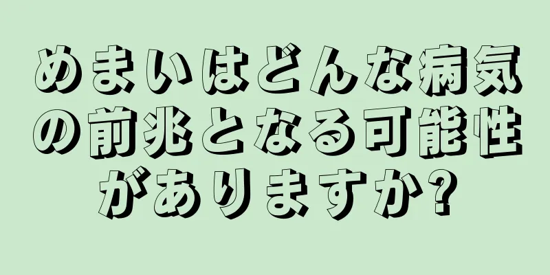 めまいはどんな病気の前兆となる可能性がありますか?