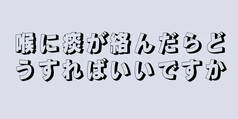 喉に痰が絡んだらどうすればいいですか