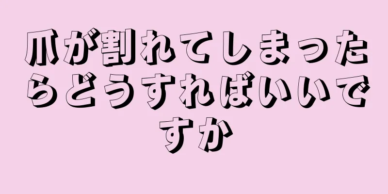 爪が割れてしまったらどうすればいいですか