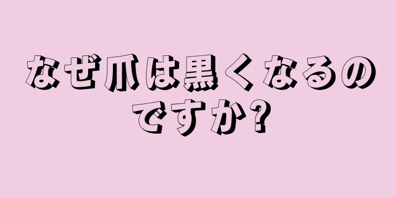 なぜ爪は黒くなるのですか?