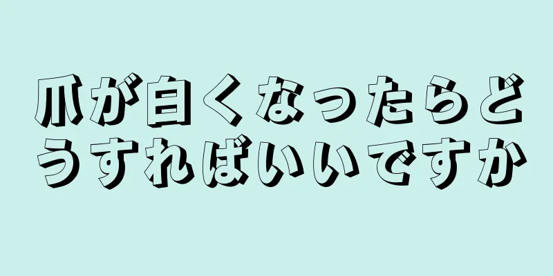 爪が白くなったらどうすればいいですか