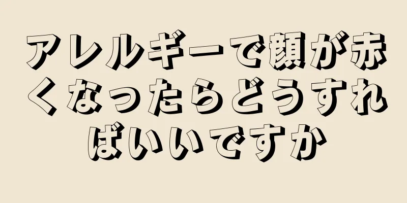 アレルギーで顔が赤くなったらどうすればいいですか